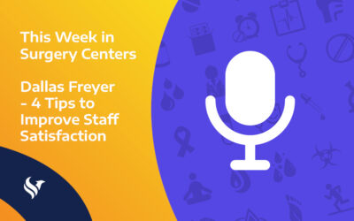 This Week in Surgery Centers: Dallas Freyer – Four Tips to Improve Staff Satisfaction