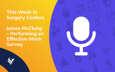 This Week in Surgery Centers: James McClung – Performing an Effective Mock Survey