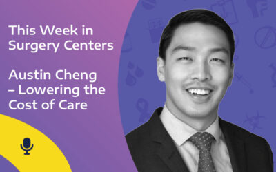 This Week in Surgery Centers: Austin Cheng – Lowering the Cost of Care