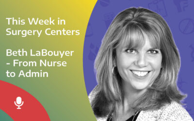 This Week in Surgery Centers: Beth LaBouyer – From Nurse to Admin: Succeeding in Business