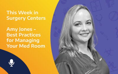 This Week in Surgery Centers: Amy Jones – Best Practices for Managing Your Medication Room
