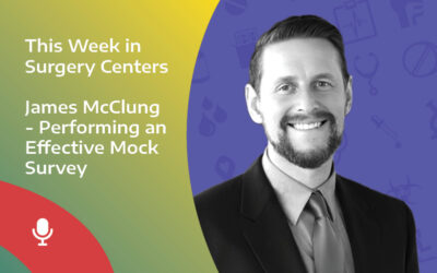 This Week in Surgery Centers: James McClung – Performing an Effective Mock Survey