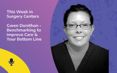 This Week in Surgery Centers: Gwen Donithan – Benchmarking to Improve Care & Your Bottom Line