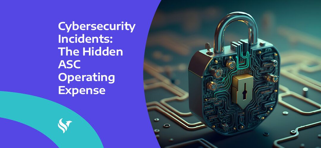 Cybersecurity Incidents: The Hidden ASC Operating Expense
