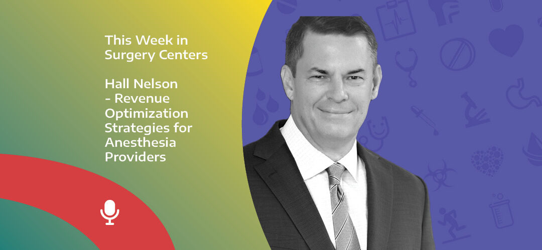 This Week in Surgery Centers: Hal Nelson – Revenue Optimization Strategies for Anesthesia Providers