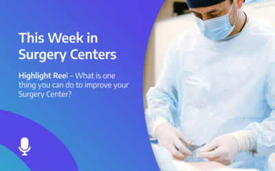 This Week in Surgery Centers: Highlight Reel – What is one thing you can do this week to improve your Surgery Center?