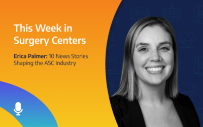 This Week in Surgery Centers: Erica Palmer – 10 News Stories Shaping the ASC Industry