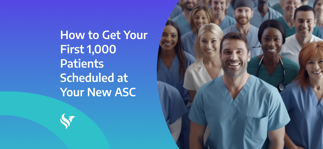 How to Get Your First 1,000 Patients Scheduled at Your New ASC