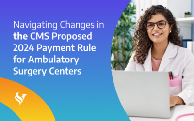 Navigating Changes in the CMS Proposed 2024 Payment Rule for Ambulatory Surgery Centers (ASCs)
