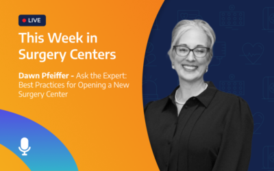 This Week in Surgery Centers: Dawn Pfeiffer – Ask the Expert: Best Practices for Opening a New Surgery Center