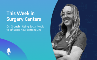 This Week in Surgery Centers: Dr. Grunch – Using Social Media to Influence Your Bottom Line