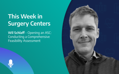 This Week in Surgery Centers: Wil Schlaff – Opening an ASC: Conducting a Comprehensive Feasibility Assessment