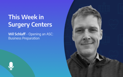 This Week in Surgery Centers: Wil Schlaff – Opening an ASC: Business Preparation