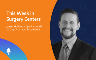 This Week in Surgery Centers: James McClung – Opening an ASC: 30 Days from Your First Patient