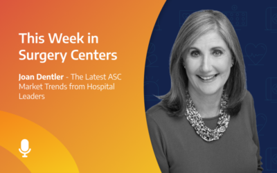 This Week in Surgery Centers: Joan Dentler – The Latest ASC Market Trends from Hospital Leaders