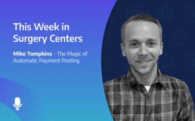 This Week in Surgery Centers: Mike Tompkins – The Magic of Automatic Payment Posting
