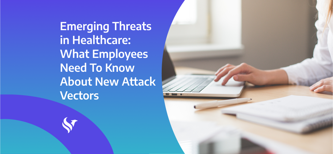 Emerging Threats in Healthcare: What Employees Need to Know About New Attack Vectors