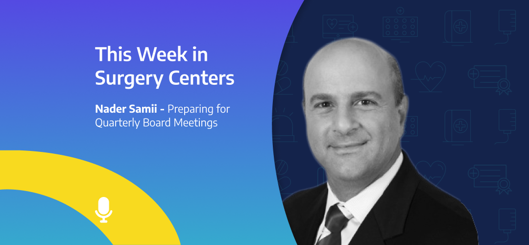 This Week in Surgery Centers: Nader Samii – Preparing for Quarterly Board Meetings