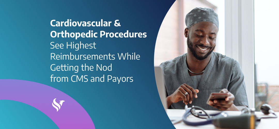 Cardiovascular & Orthopedic Procedures See Highest Reimbursements While Getting the Nod from CMS and Payors
