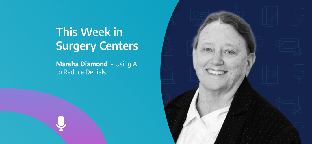 This Week in Surgery Centers: Marsha Diamond – Using AI to Reduce Denials