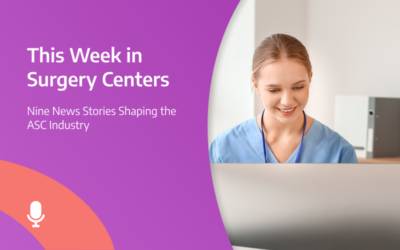 This Week in Surgery Centers: Nine News Stories Shaping the ASC Industry