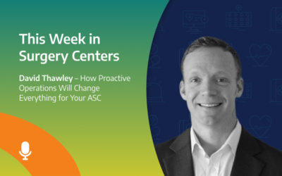 This Week in Surgery Centers: David Thawley – How Proactive Operations Will Change Everything for Your ASC