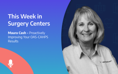 This Week in Surgery Centers: Maura Cash – Proactively Improving Your OAS-CAHPS Results