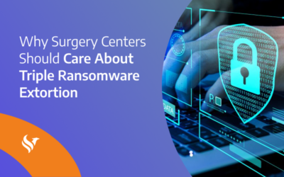 Why Surgery Centers Should Care About Triple Ransomware Extortion