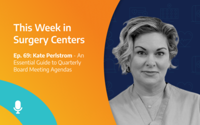 This Week in Surgery Centers: Kate Perlstrom – An Essential Guide to Quarterly Board Meeting Agendas