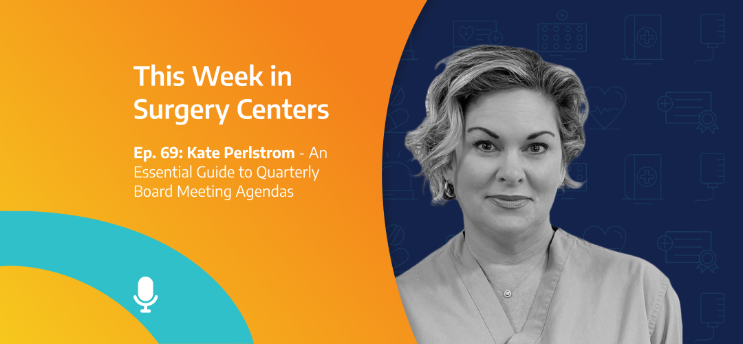 This Week in Surgery Centers: Kate Perlstrom – An Essential Guide to Quarterly Board Meeting Agendas