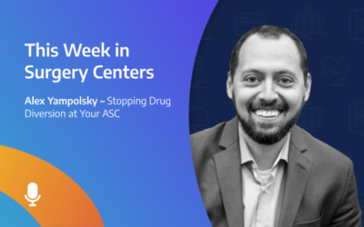 This Week in Surgery Centers: Alex Yampolsky – Stopping Drug Diversion at Your ASC