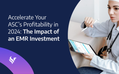 Accelerate Your ASC’s Profitability in 2024: The Impact of an EMR Investment